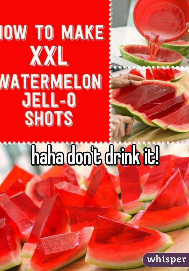 haha don't drink it!