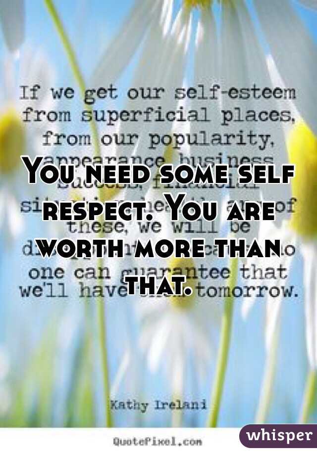 You need some self respect. You are worth more than that. 