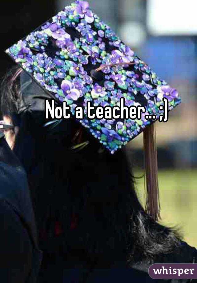 Not a teacher... ;)