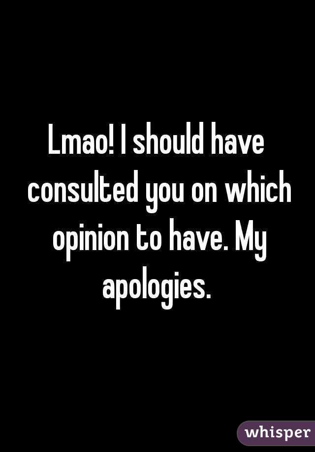 Lmao! I should have consulted you on which opinion to have. My apologies. 