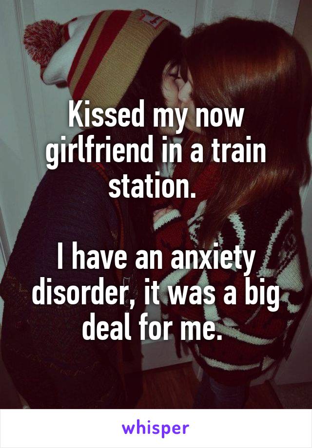 Kissed my now girlfriend in a train station. 

I have an anxiety disorder, it was a big deal for me. 
