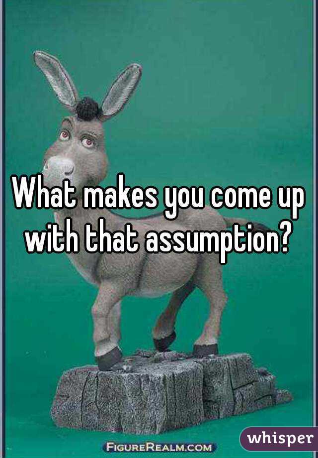 What makes you come up with that assumption? 