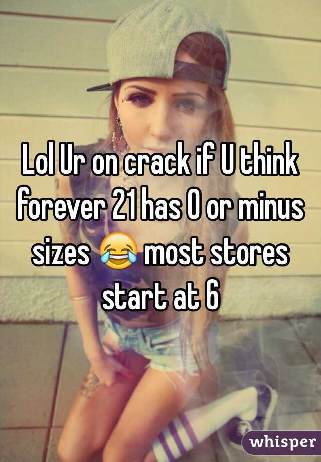Lol Ur on crack if U think forever 21 has 0 or minus sizes 😂 most stores start at 6