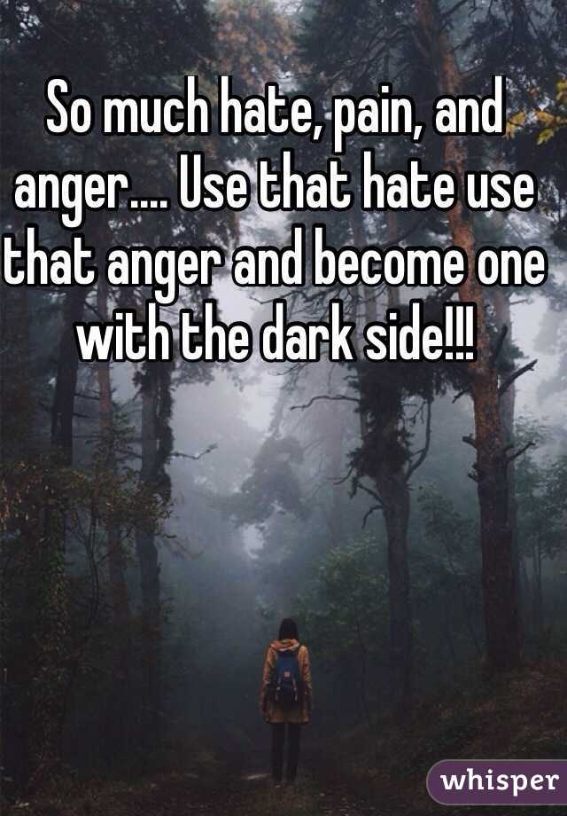 So much hate, pain, and anger.... Use that hate use that anger and become one with the dark side!!!
