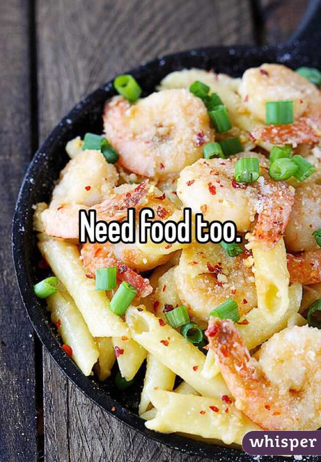 Need food too. 