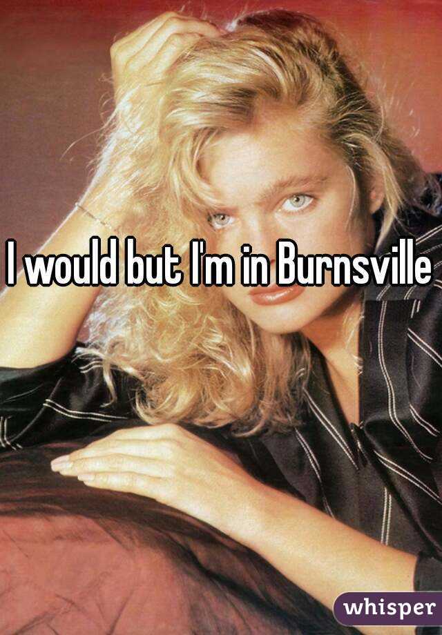 I would but I'm in Burnsville 