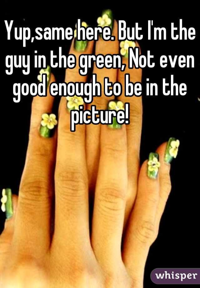 Yup,same here. But I'm the guy in the green, Not even good enough to be in the picture!