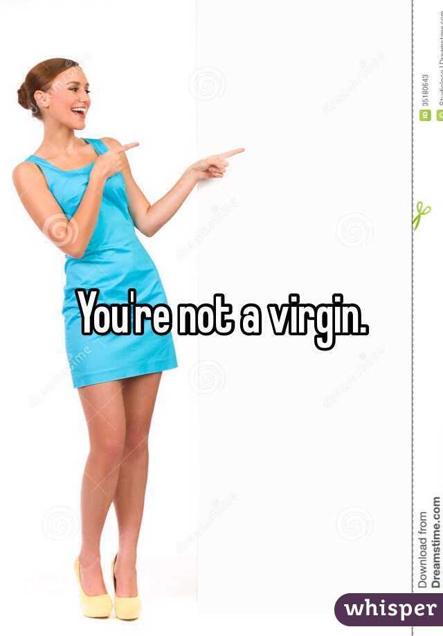 You're not a virgin.
