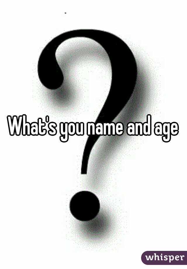 What's you name and age
