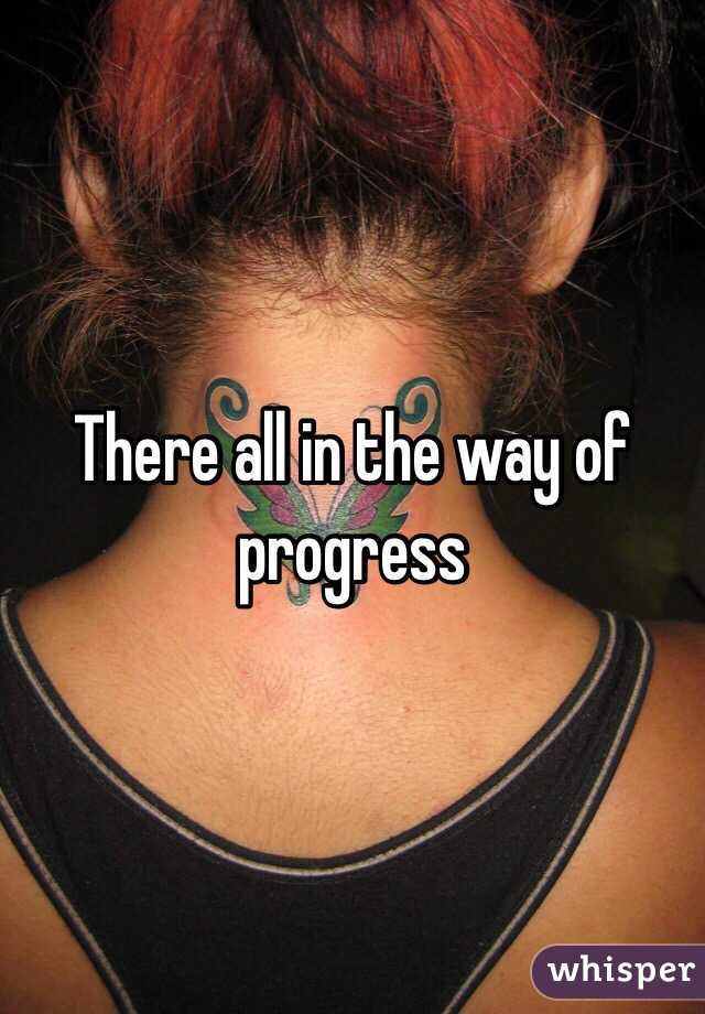 There all in the way of progress 