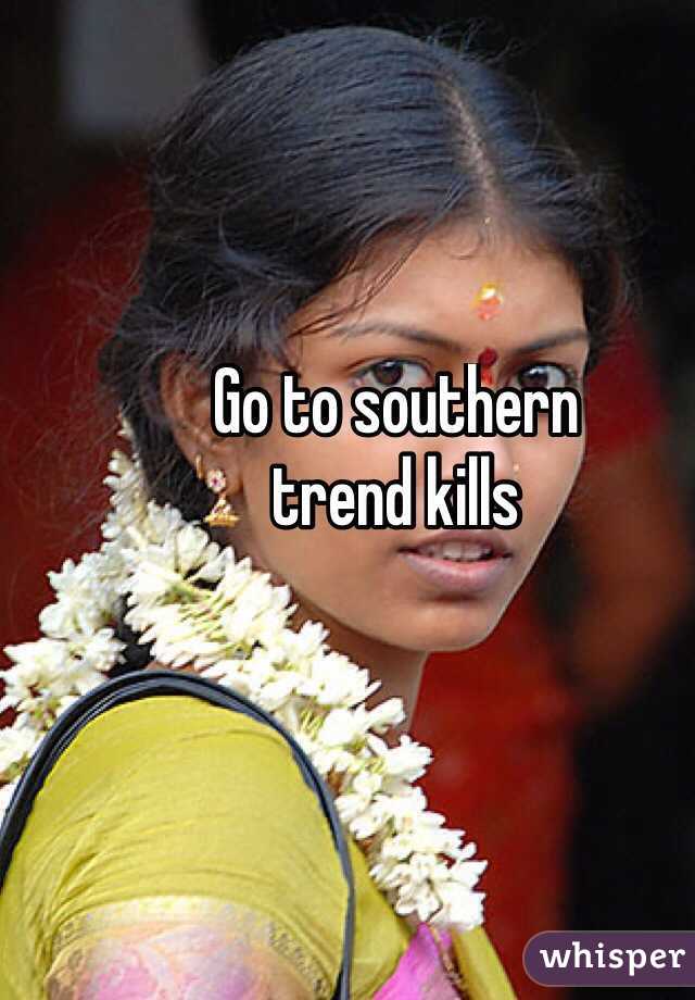 Go to southern 
trend kills
