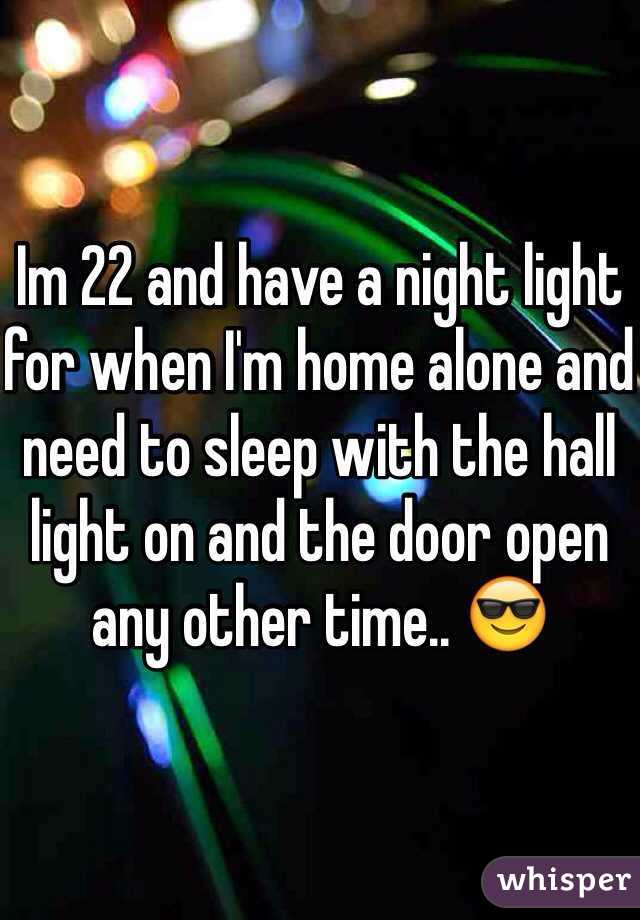 Im 22 and have a night light for when I'm home alone and need to sleep with the hall light on and the door open any other time.. 😎