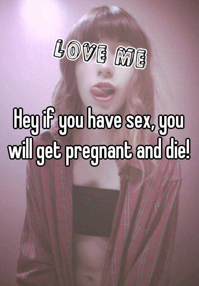 If You Have Sex You Will Get Pregnant And Die 7