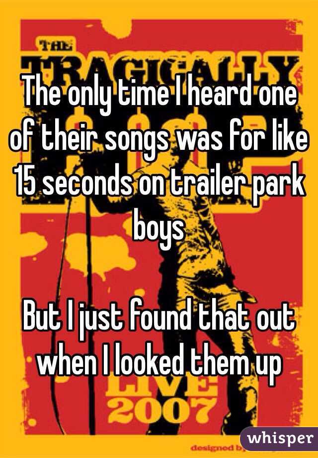 The only time I heard one of their songs was for like 15 seconds on trailer park boys 

But I just found that out when I looked them up