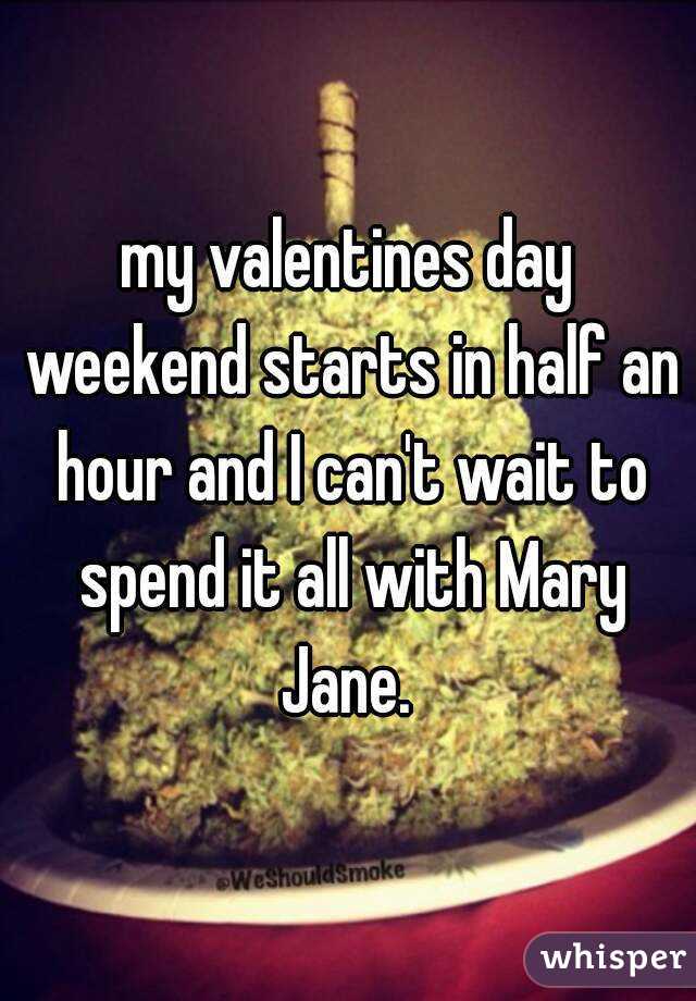 my valentines day weekend starts in half an hour and I can't wait to spend it all with Mary Jane. 