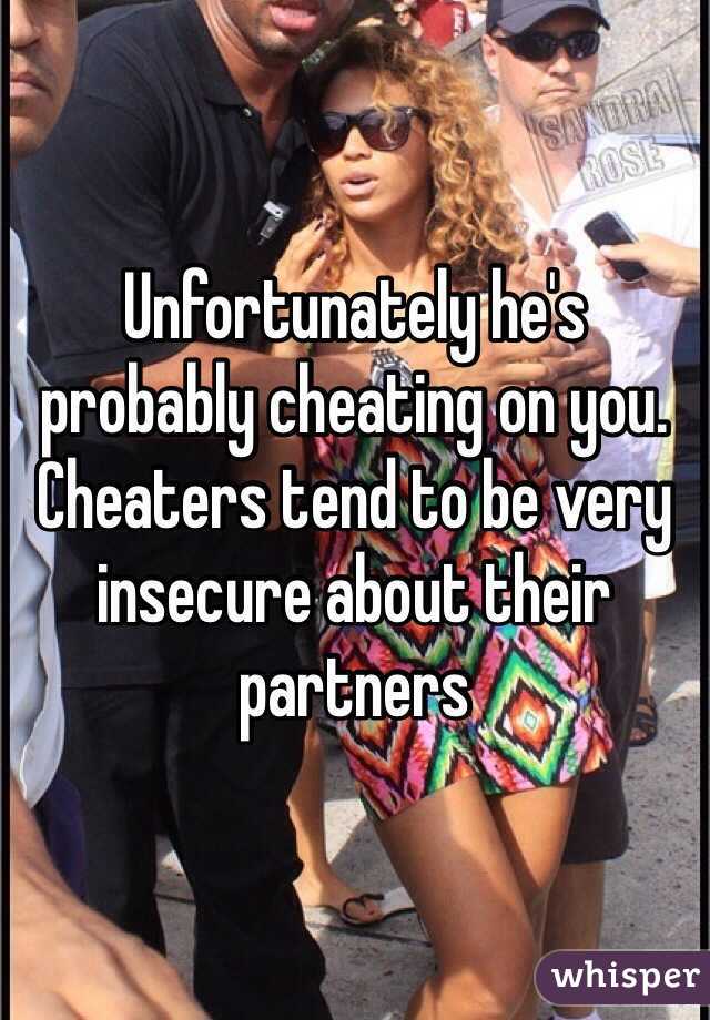 Unfortunately he's probably cheating on you. Cheaters tend to be very insecure about their partners