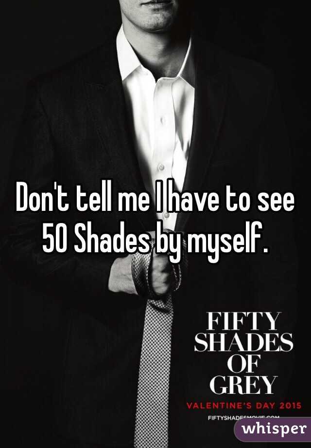 Don't tell me I have to see 50 Shades by myself. 