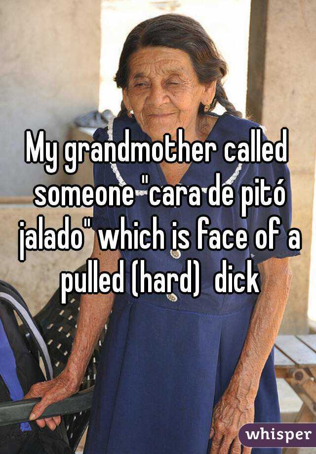 My grandmother called someone "cara de pitó jalado" which is face of a pulled (hard)  dick