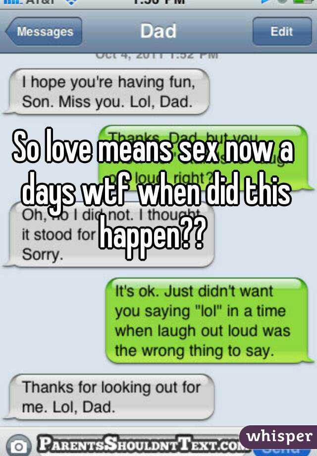 So love means sex now a days wtf when did this happen?? 