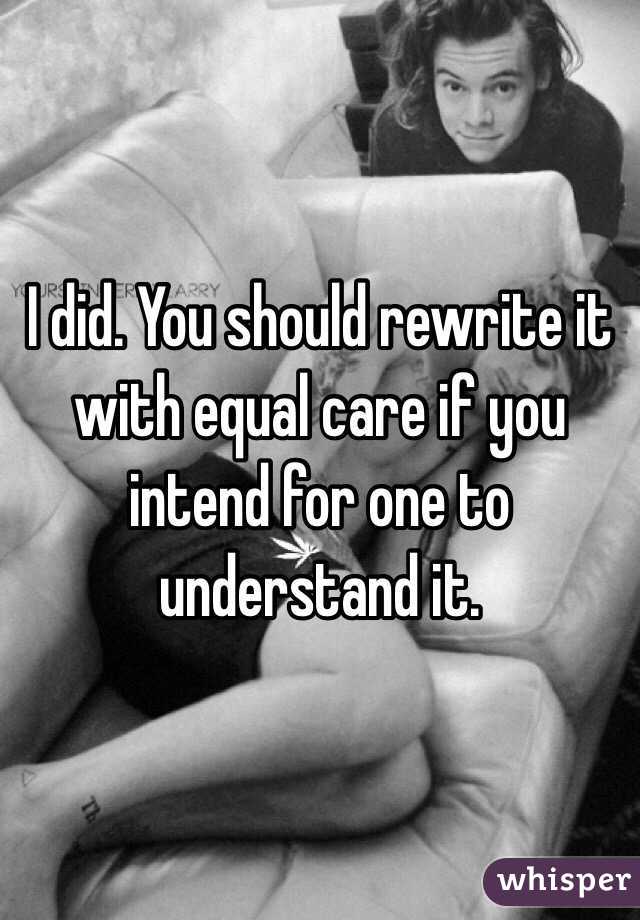 I did. You should rewrite it with equal care if you intend for one to understand it.