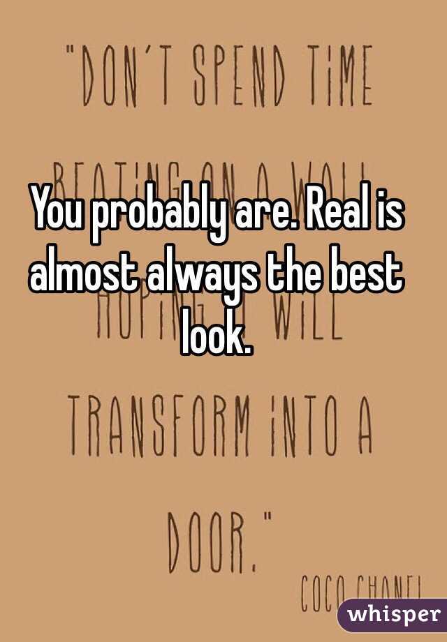 You probably are. Real is almost always the best look.