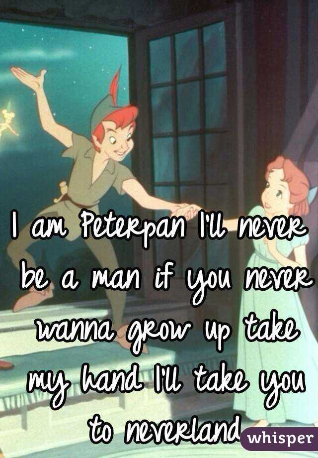I am Peterpan I'll never be a man if you never wanna grow up take my hand I'll take you to neverland