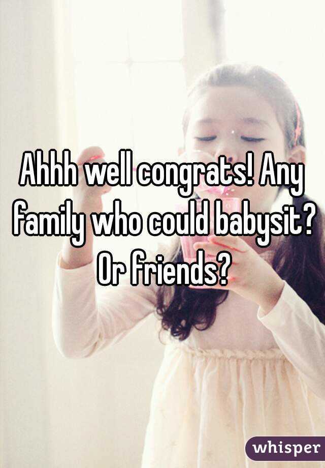 Ahhh well congrats! Any family who could babysit?  Or friends? 