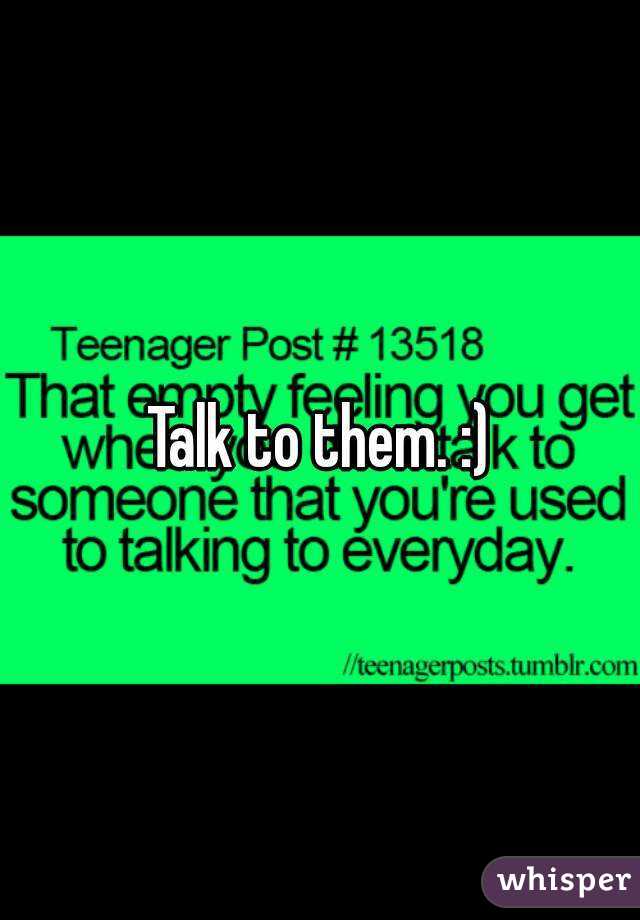 Talk to them. :)