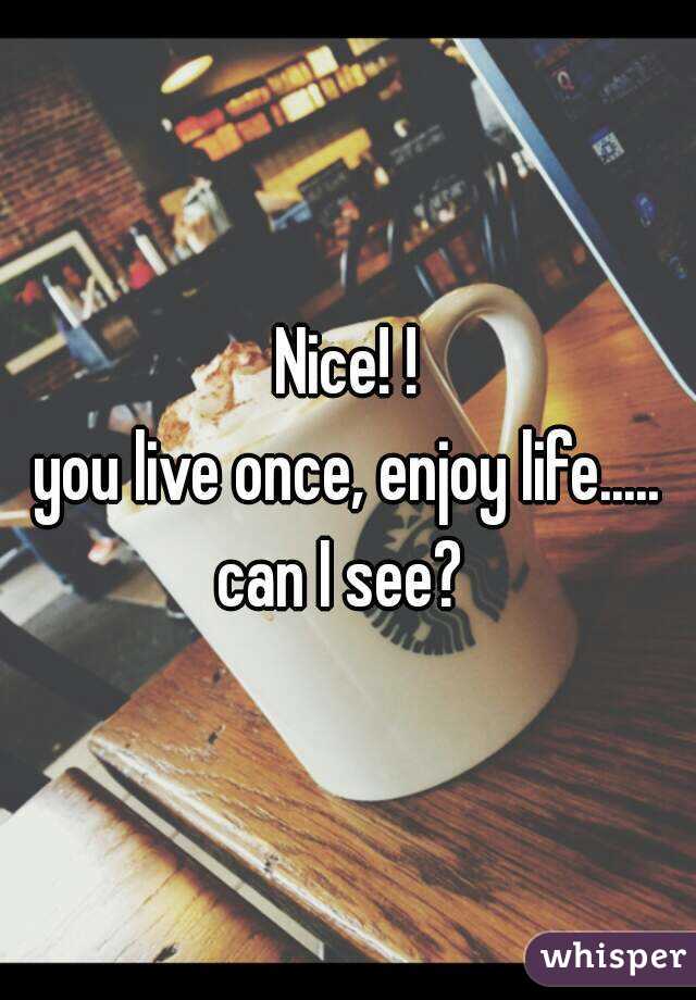 Nice! !
you live once, enjoy life.....
can I see? 