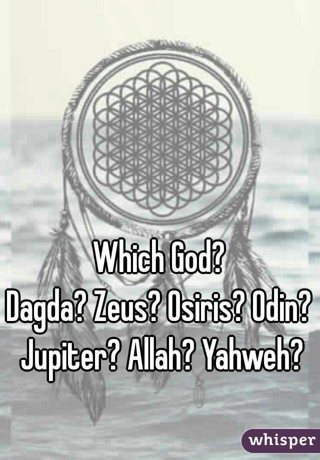 Which God?
Dagda? Zeus? Osiris? Odin? Jupiter? Allah? Yahweh?