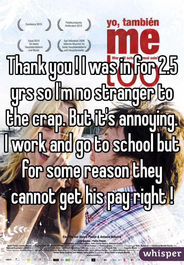 Thank you ! I was in for 2.5 yrs so I'm no stranger to the crap. But it's annoying. I work and go to school but for some reason they cannot get his pay right ! 