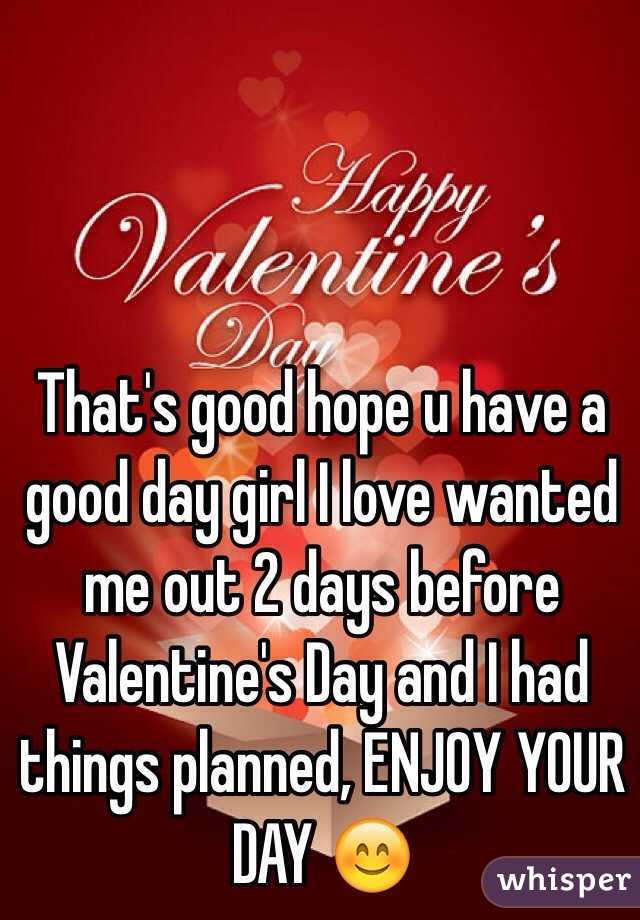 That's good hope u have a good day girl I love wanted me out 2 days before Valentine's Day and I had things planned, ENJOY YOUR DAY 😊