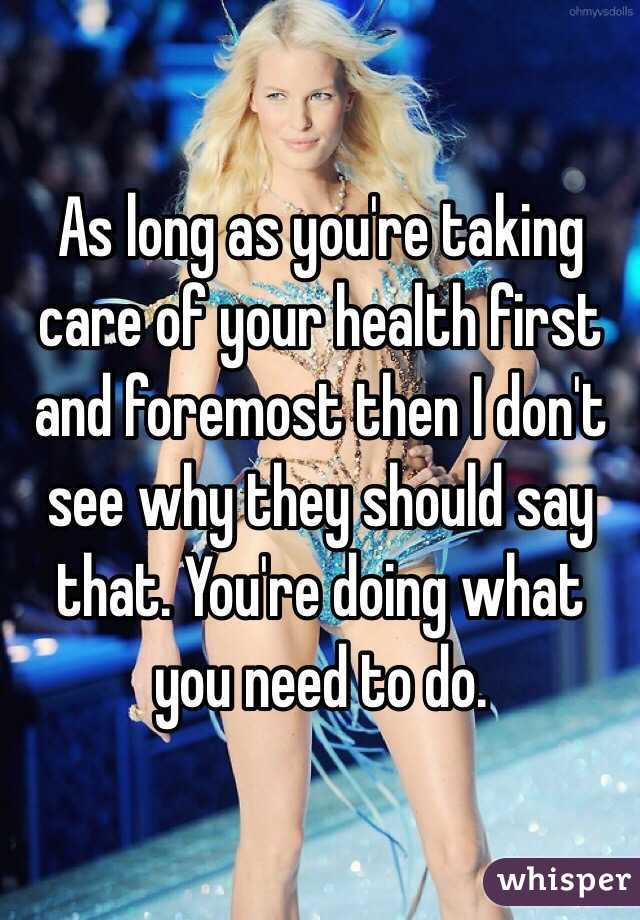 As long as you're taking care of your health first and foremost then I don't see why they should say that. You're doing what you need to do. 