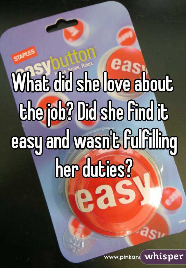 What did she love about the job? Did she find it easy and wasn't fulfilling her duties?