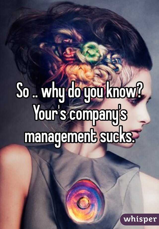 So .. why do you know?
Your's company's management sucks.