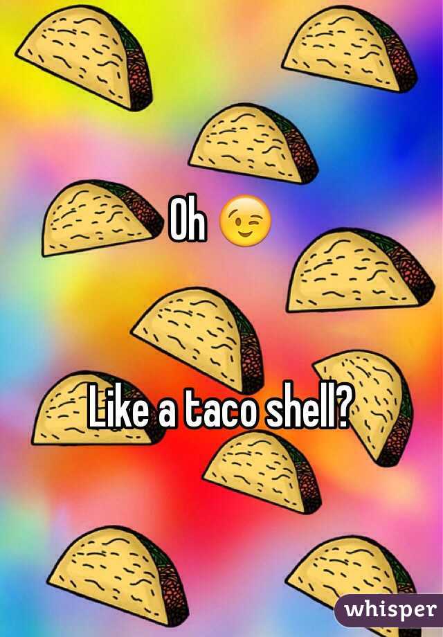 Oh 😉


Like a taco shell?