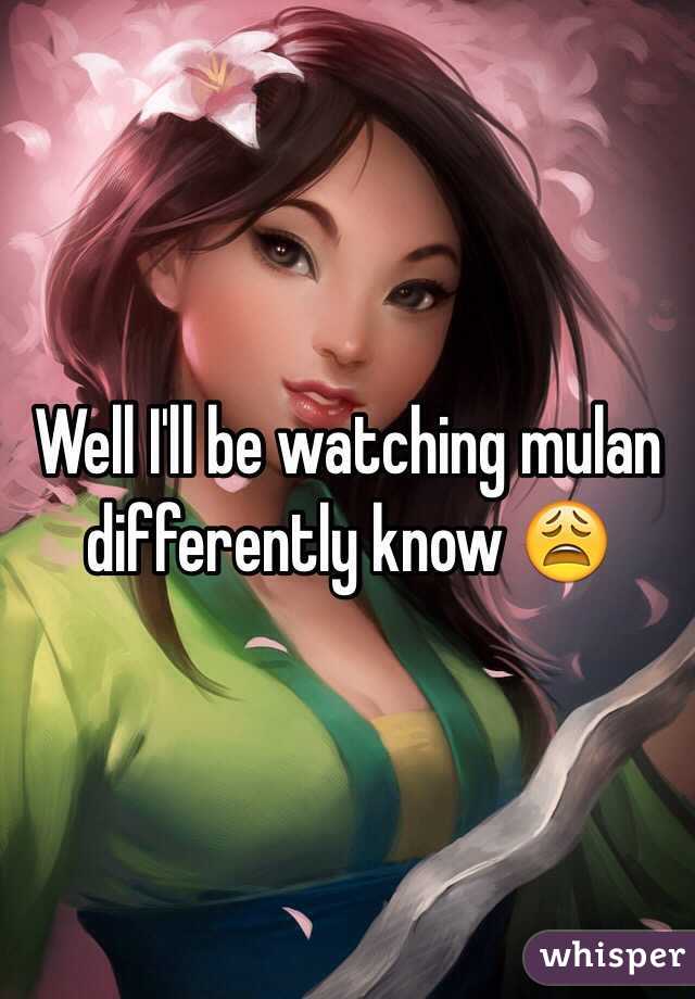 Well I'll be watching mulan differently know 😩