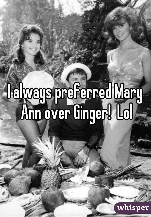 I always preferred Mary Ann over Ginger!  Lol