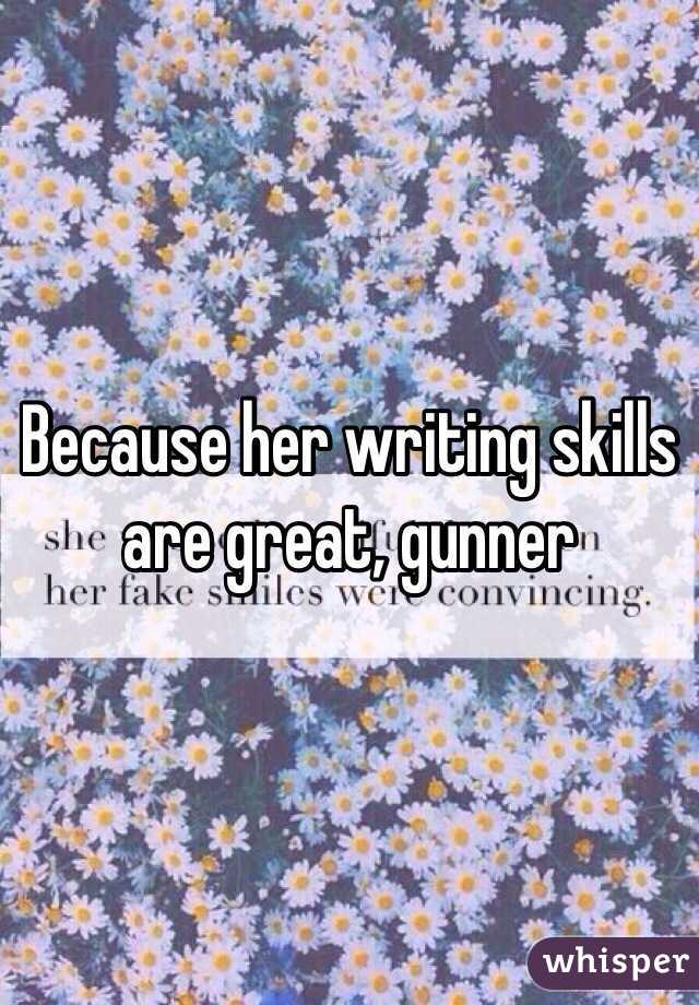 Because her writing skills are great, gunner 