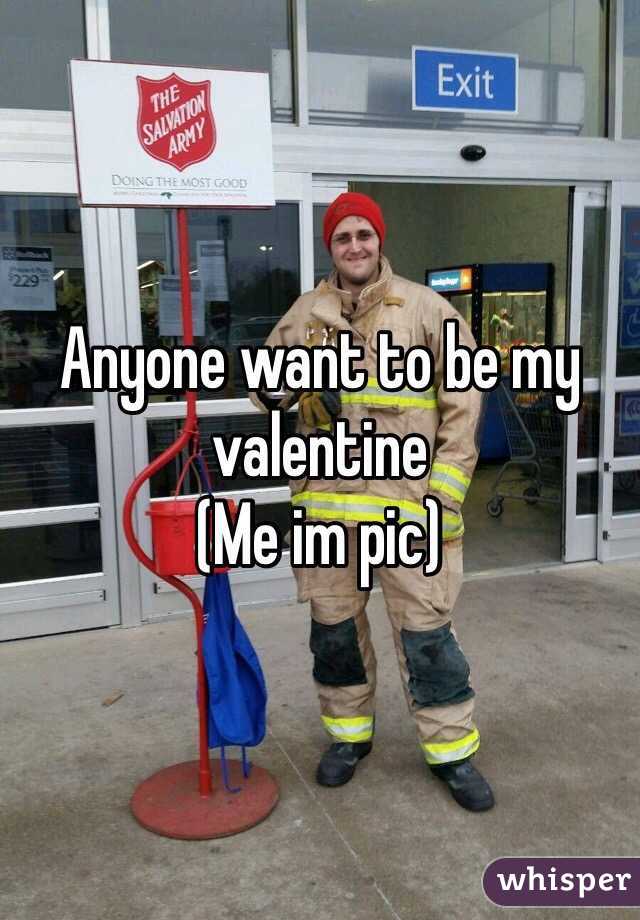 Anyone want to be my valentine 
(Me im pic)