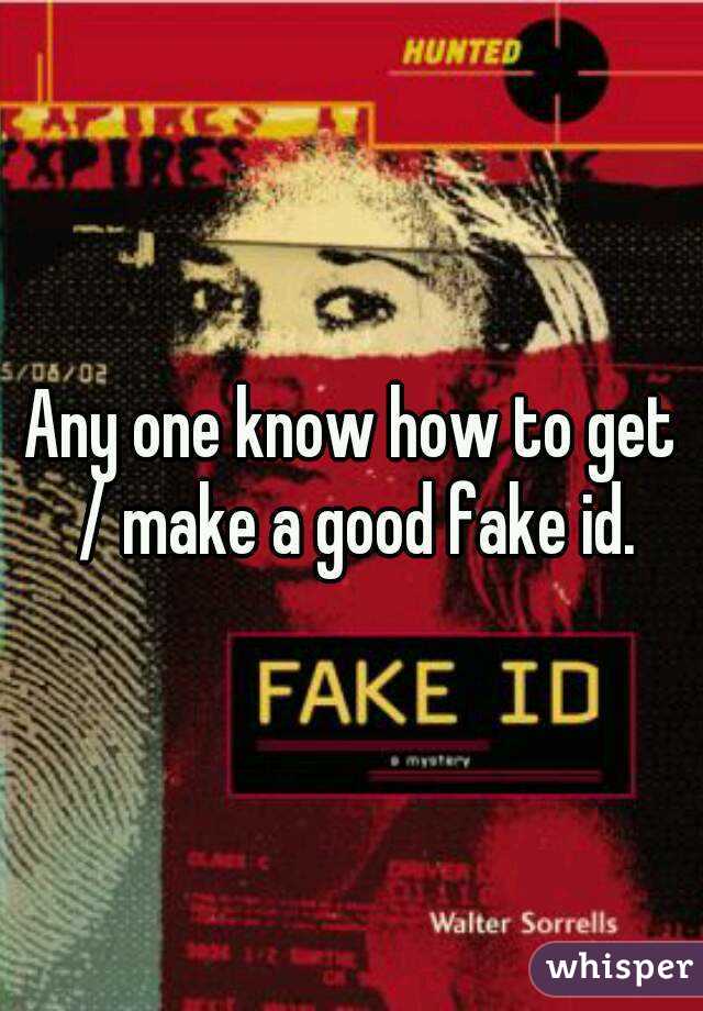 Any one know how to get / make a good fake id.