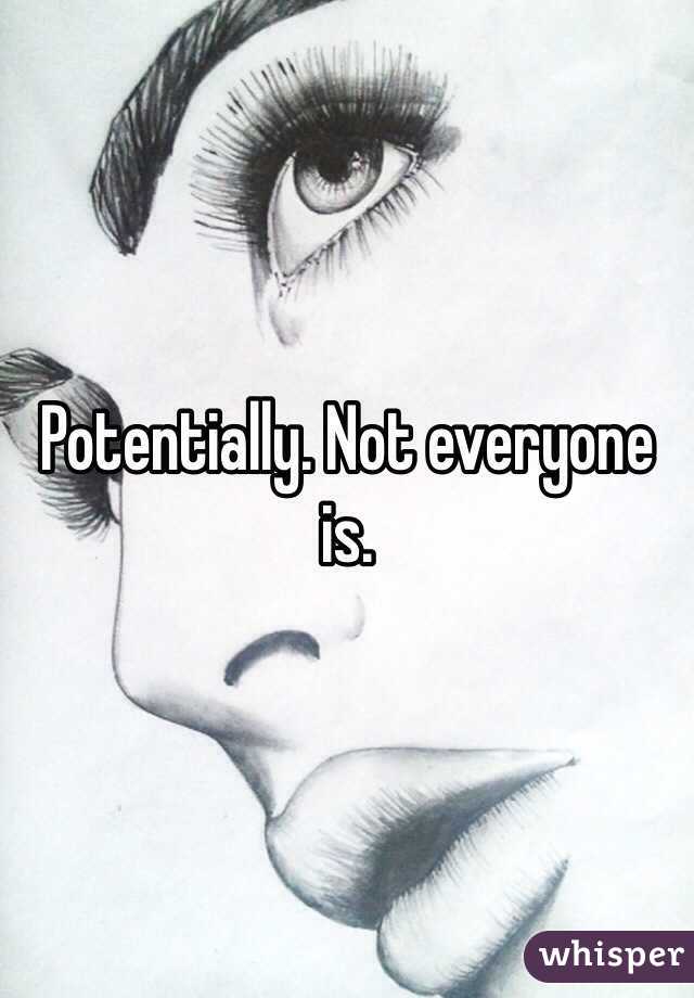 Potentially. Not everyone is. 