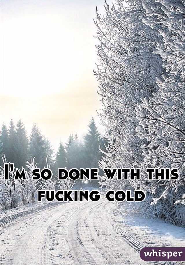 I'm so done with this fucking cold 
