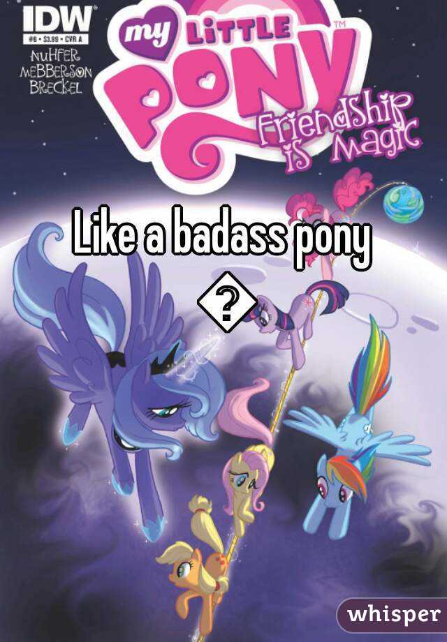 Like a badass pony 👍