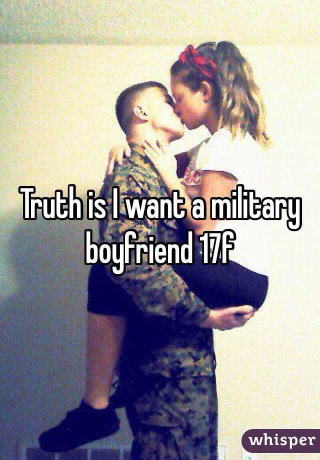 Truth is I want a military boyfriend 17f 