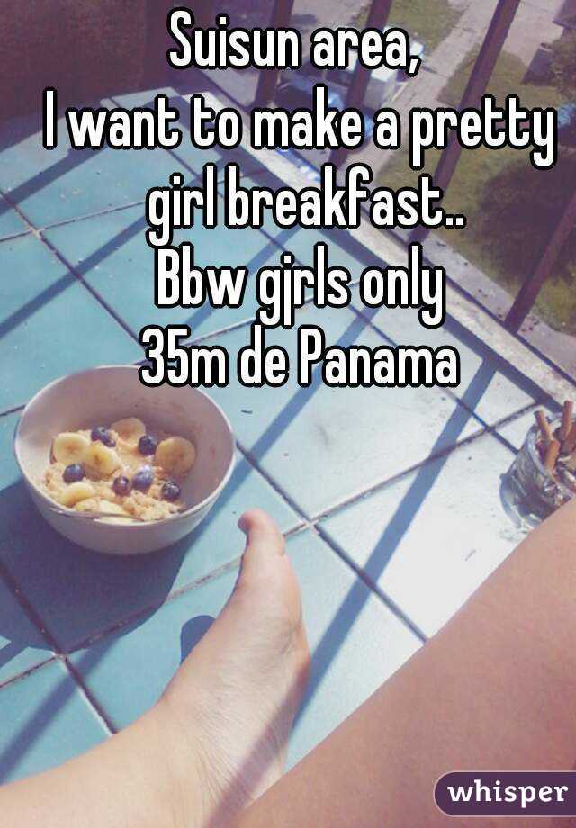 Suisun area, 
I want to make a pretty girl breakfast..
Bbw gjrls only
35m de Panama