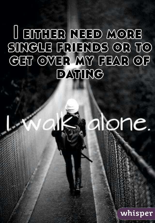 I either need more single friends or to get over my fear of dating