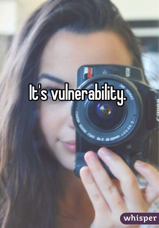 It's vulnerability. 