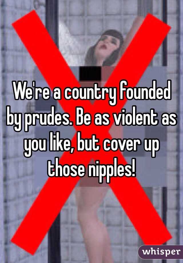 We're a country founded by prudes. Be as violent as you like, but cover up those nipples!