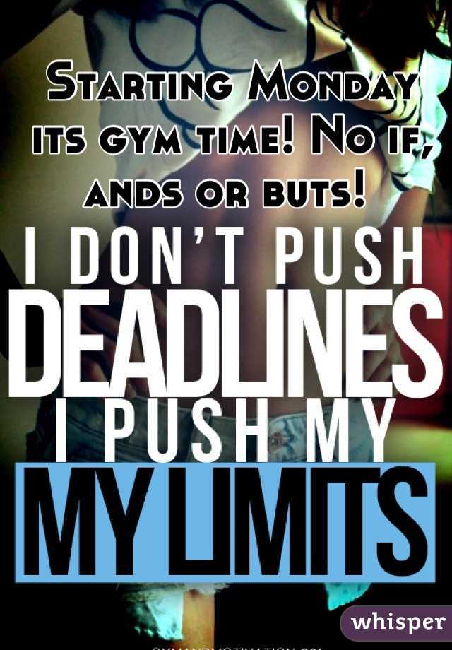 Starting Monday its gym time! No if, ands or buts! 